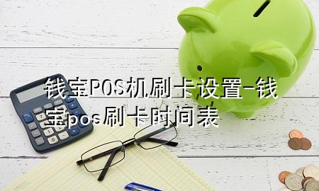 钱宝POS机刷卡设置-钱宝pos刷卡时间表