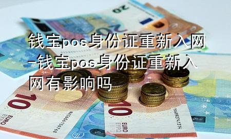 钱宝pos身份证重新入网-钱宝pos身份证重新入网有影响吗