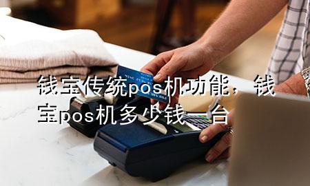 钱宝传统pos机功能，钱宝pos机多少钱一台