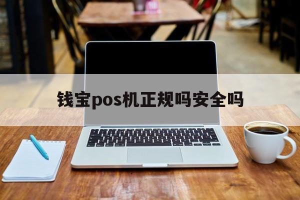 钱宝pos机正规吗安全吗(钱宝pos机正规吗安全吗是真的吗)