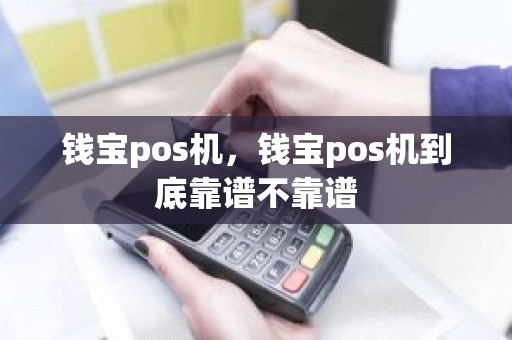 钱宝pos机的缺点 钱宝pos机，钱宝pos机到底靠谱不靠谱